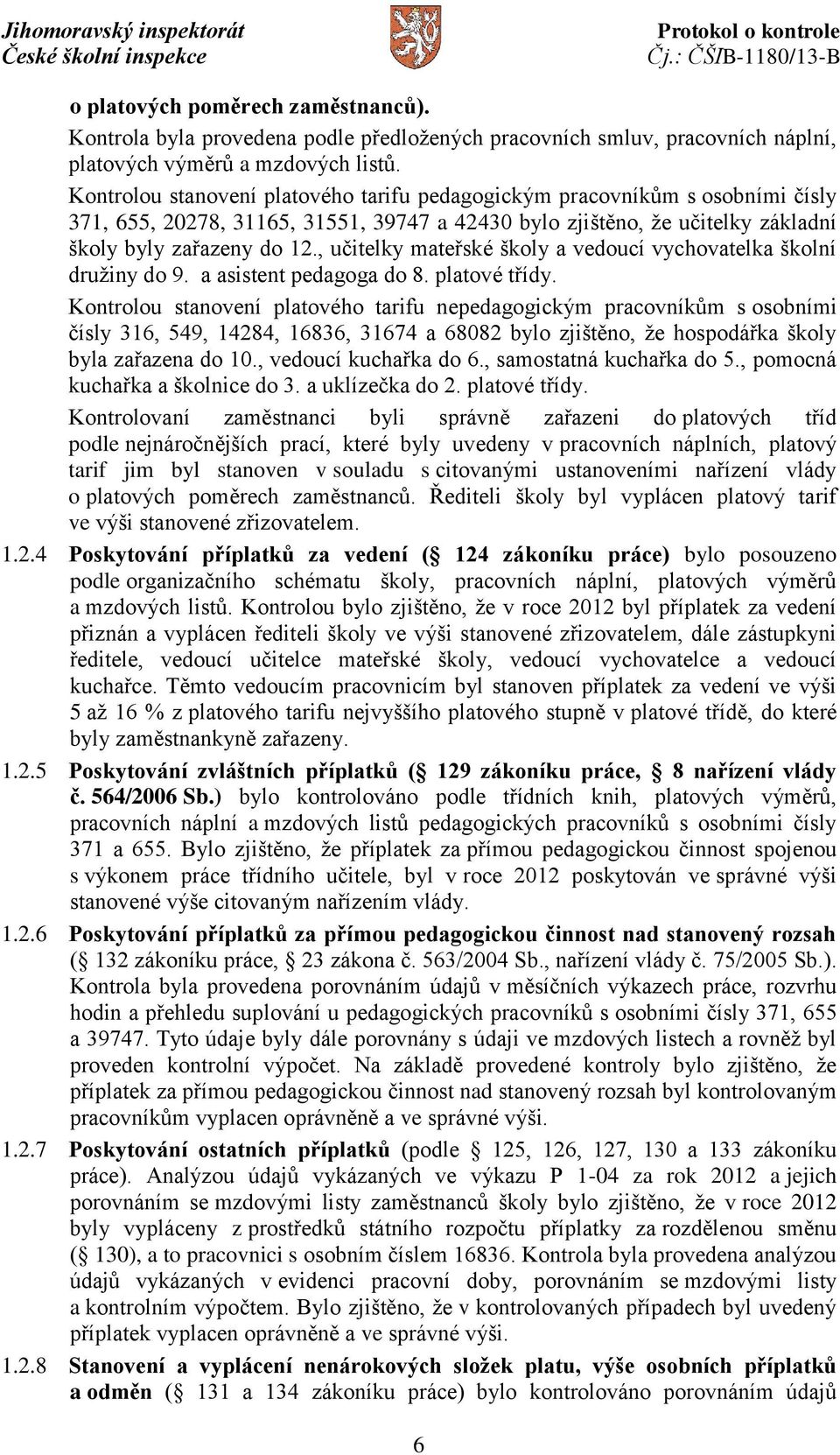 , učitelky mateřské školy a vedoucí vychovatelka školní družiny do 9. a asistent pedagoga do 8. platové třídy.