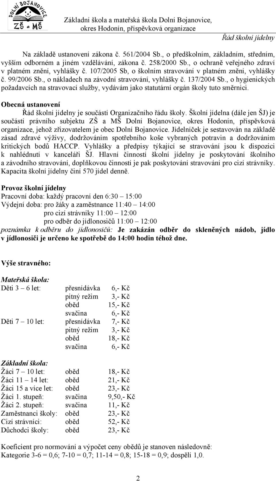 , o hygienických požadavcích na stravovací služby, vydávám jako statutární orgán školy tuto směrnici. Obecná ustanovení Řád školní jídelny je součástí Organizačního řádu školy.