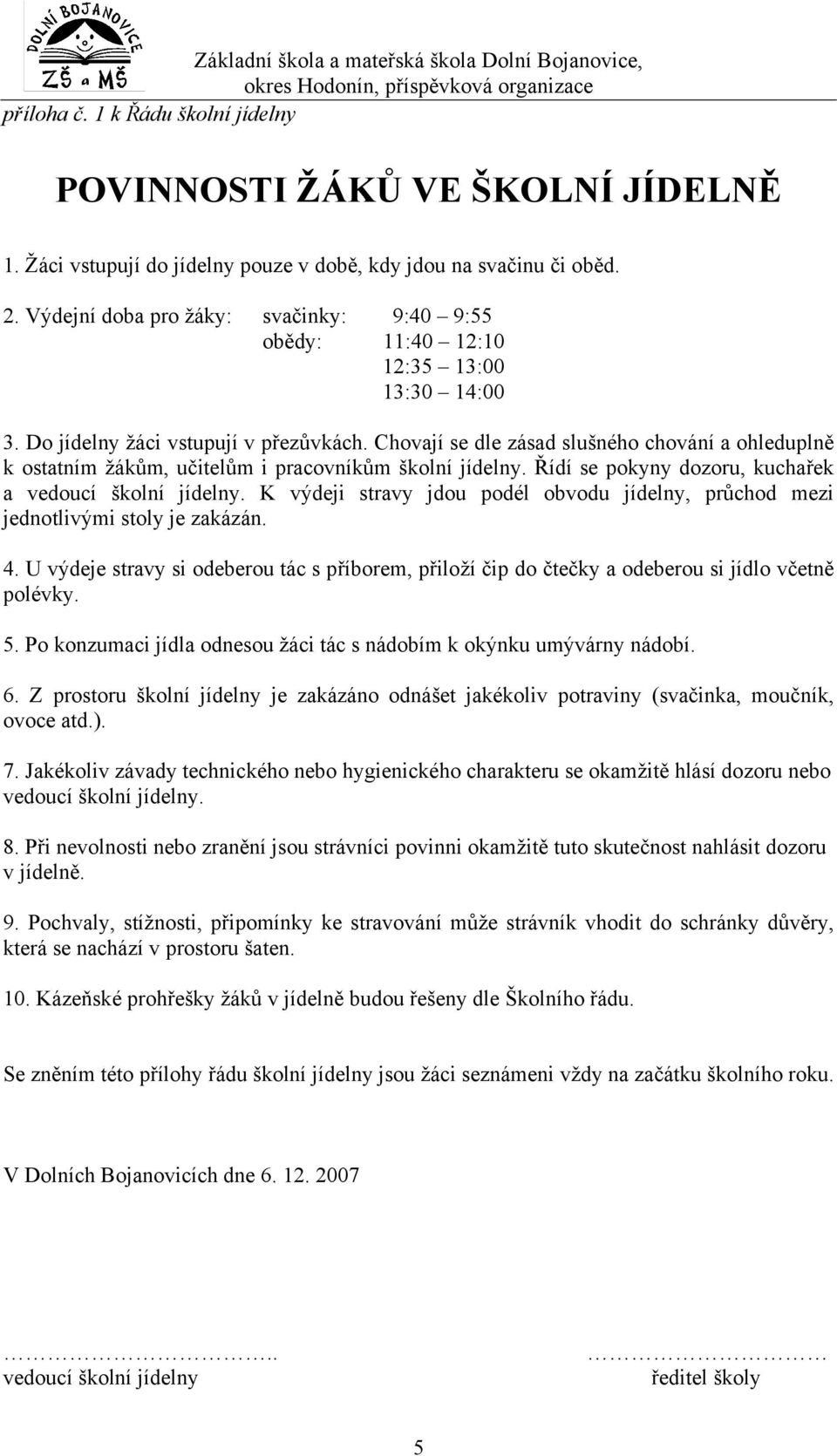 Chovají se dle zásad slušného chování a ohleduplně k ostatním žákům, učitelům i pracovníkům školní jídelny. Řídí se pokyny dozoru, kuchařek a vedoucí školní jídelny.