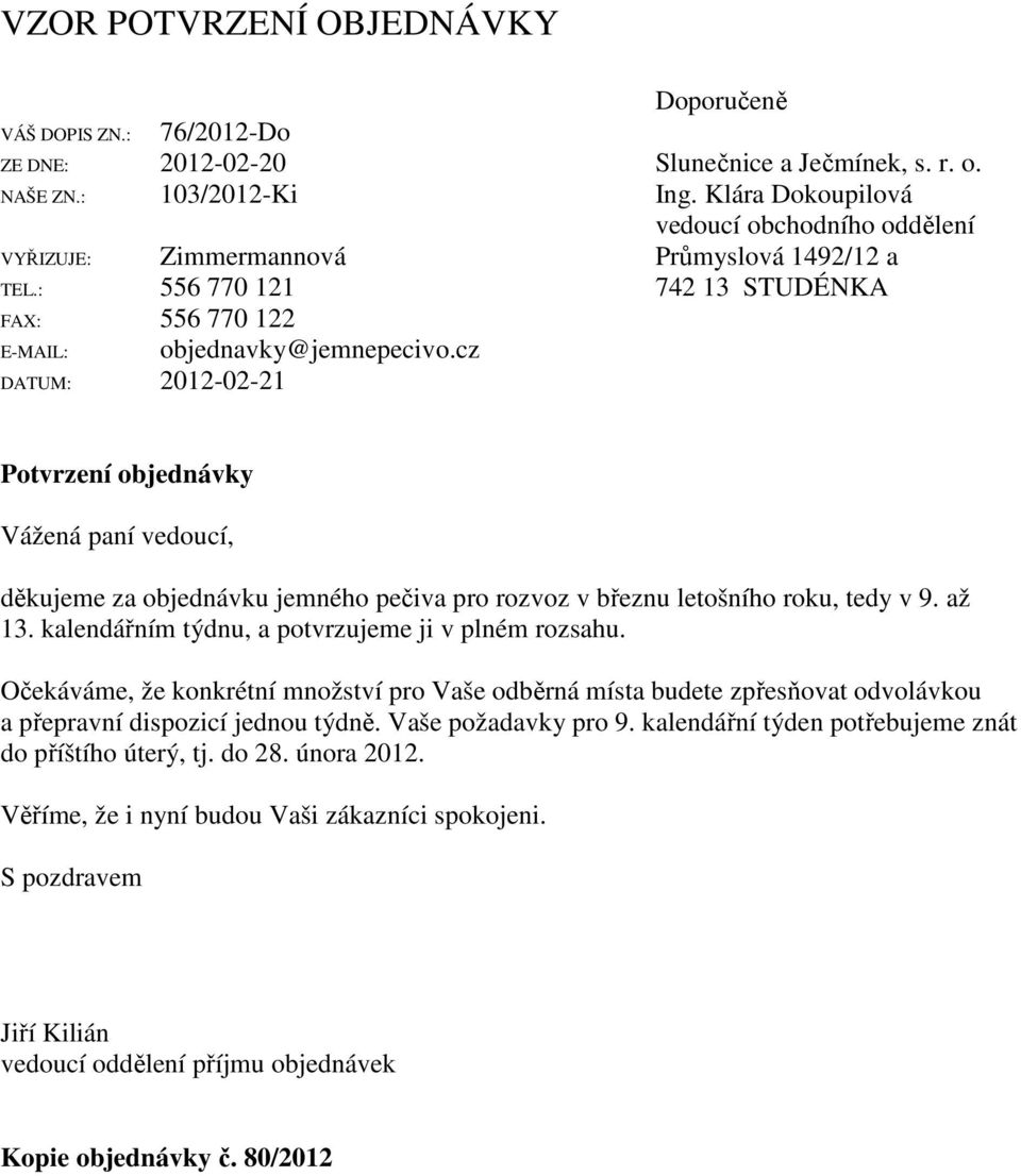 cz DATUM: 2012-02-21 Potvrzení objednávky Vážená paní vedoucí, děkujeme za objednávku jemného pečiva pro rozvoz v březnu letošního roku, tedy v 9. až 13.