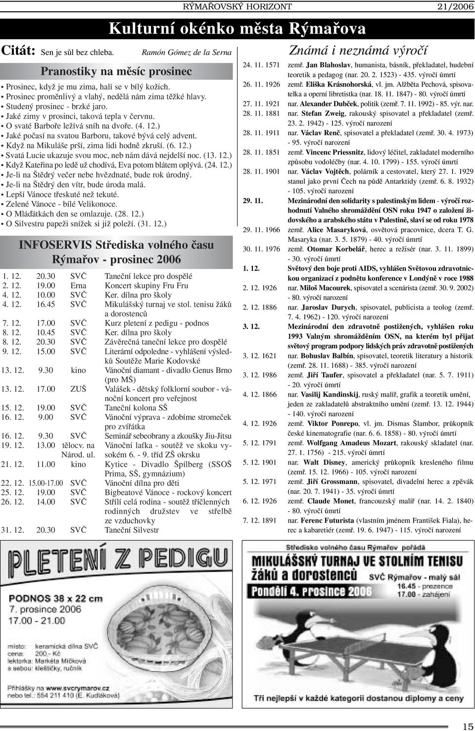 ) Jaké poãasí na svatou Barboru, takové b vá cel advent. KdyÏ na Mikulá e pr í, zima lidi hodnû zkru í. (6. 12.) Svatá Lucie ukazuje svou moc, neb nám dává nejdel í noc. (13. 12.) KdyÏ Katefiina po ledû uï chodívá, Eva potom blátem opl vá.