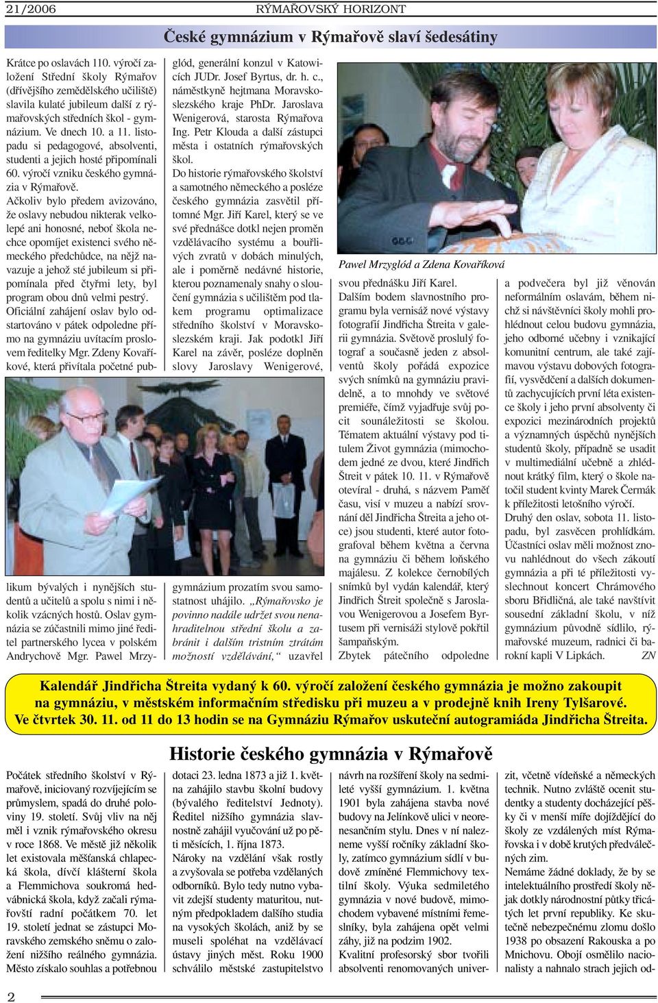 listopadu si pedagogové, absolventi, studenti a jejich hosté pfiipomínali 60. v roãí vzniku ãeského gymnázia v R mafiovû.