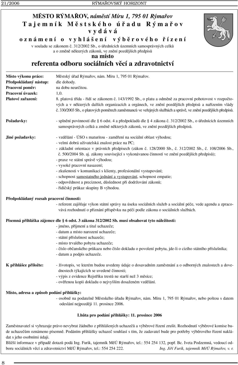 mafiov, nám. Míru 1, 795 01 R mafiov. Pfiedpokládan nástup: dle dohody. Pracovní pomûr: na dobu neurãitou. Pracovní úvazek: 1,0. Platové zafiazení: 8. platová tfiída - fiídí se zákonem ã. 143/1992 Sb.