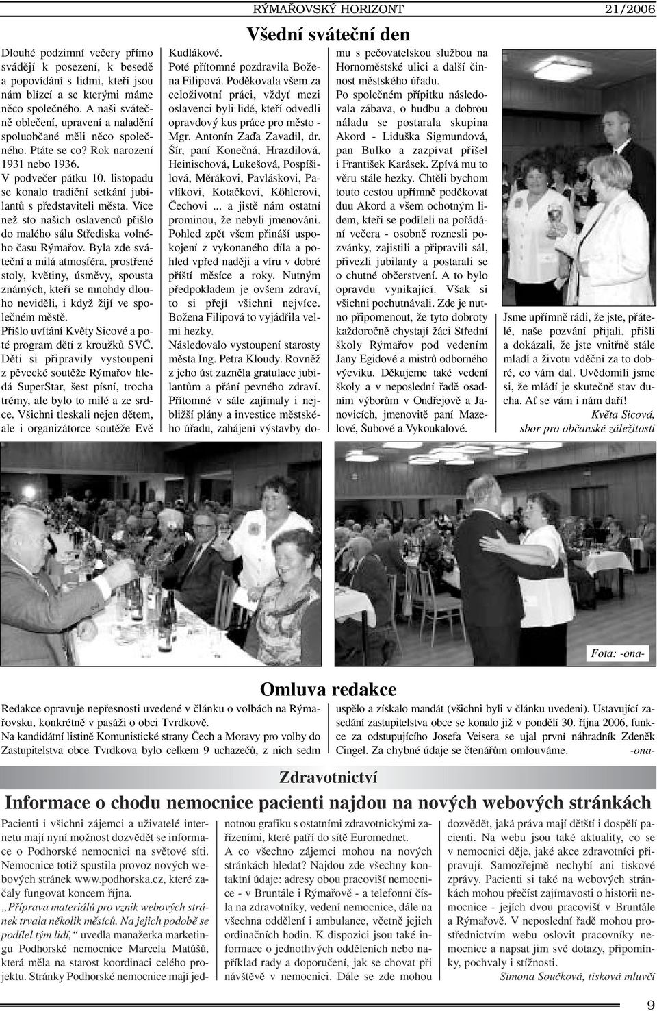 listopadu se konalo tradiãní setkání jubilantû s pfiedstaviteli mûsta. Více neï sto na ich oslavencû pfii lo do malého sálu Stfiediska volného ãasu R mafiov.
