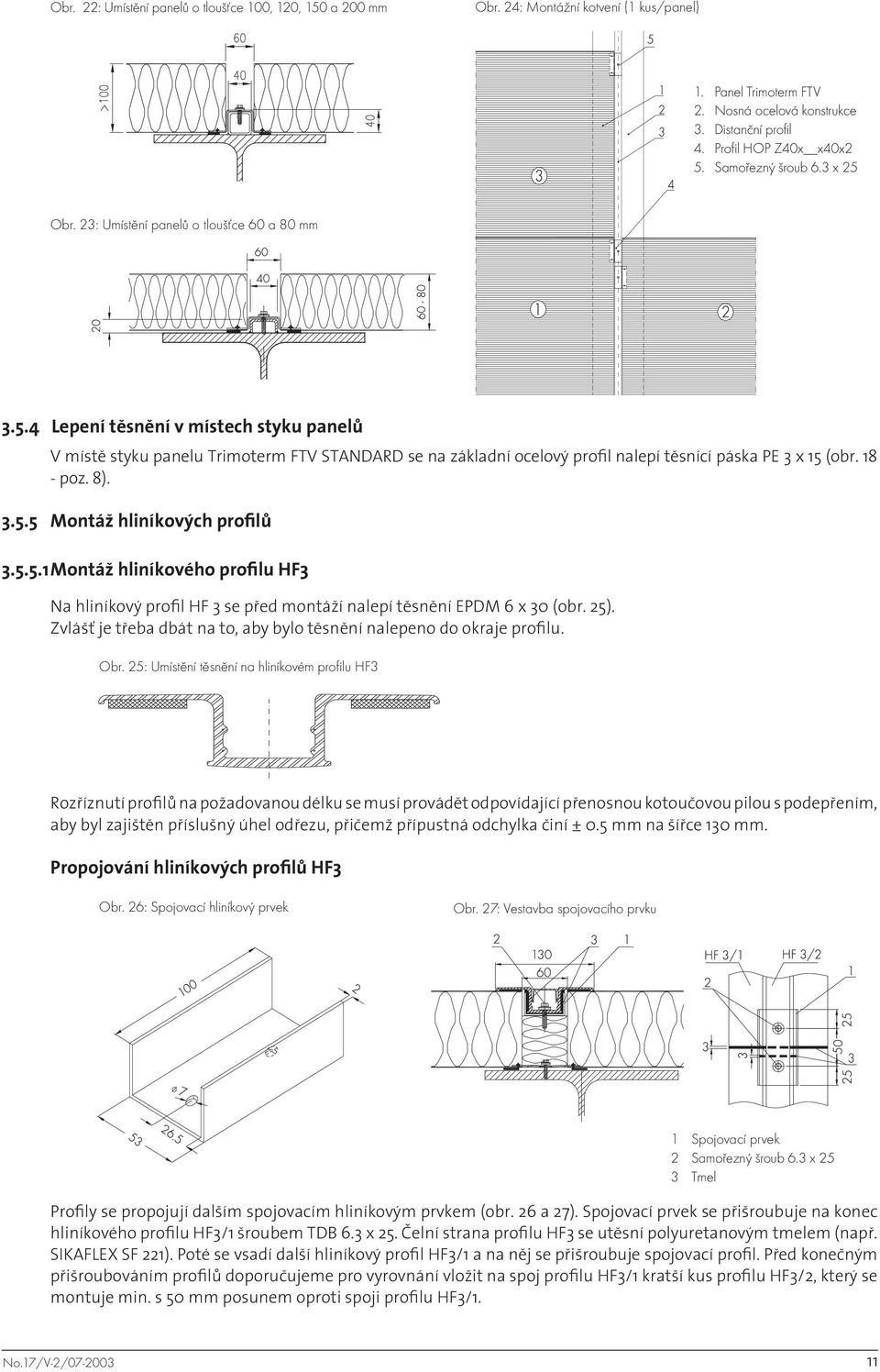 18 - poz. 8). 3.5.5 Montáž hliníkových profilů 3.5.5.1 Montáž hliníkového profilu HF3 Na hliníkový profil HF 3 se před montáží nalepí těsnění EPDM 6 x 30 (obr. 25).