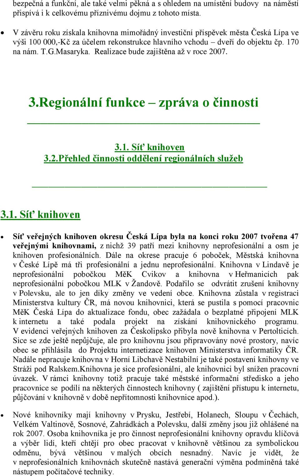 Realizace bude zajištěna až v roce 2007. 3.Regionální funkce zpráva o činnosti 3.1.