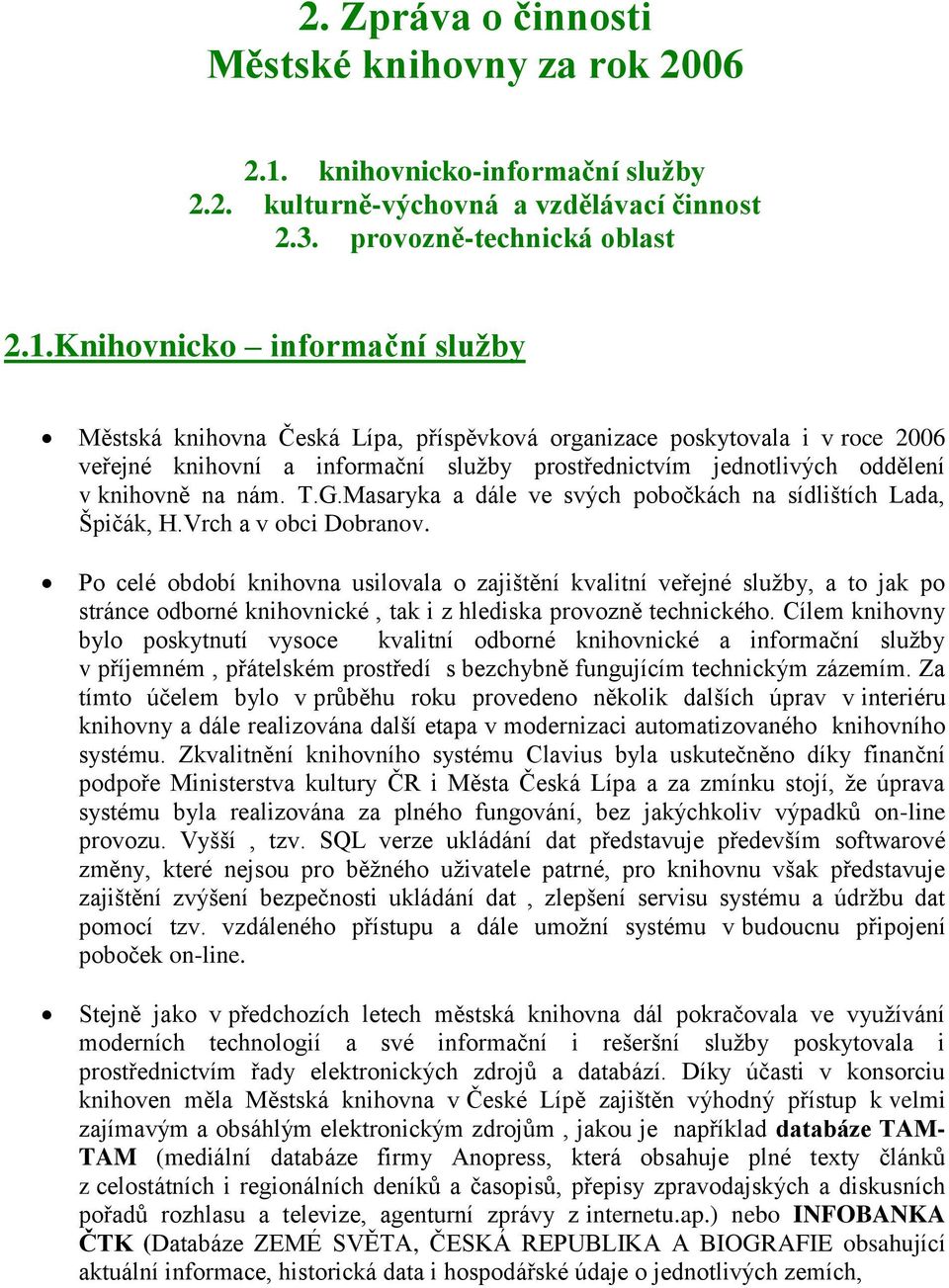 Knihovnicko informační služby Městská knihovna Česká Lípa, příspěvková organizace poskytovala i v roce 2006 veřejné knihovní a informační služby prostřednictvím jednotlivých oddělení v knihovně na