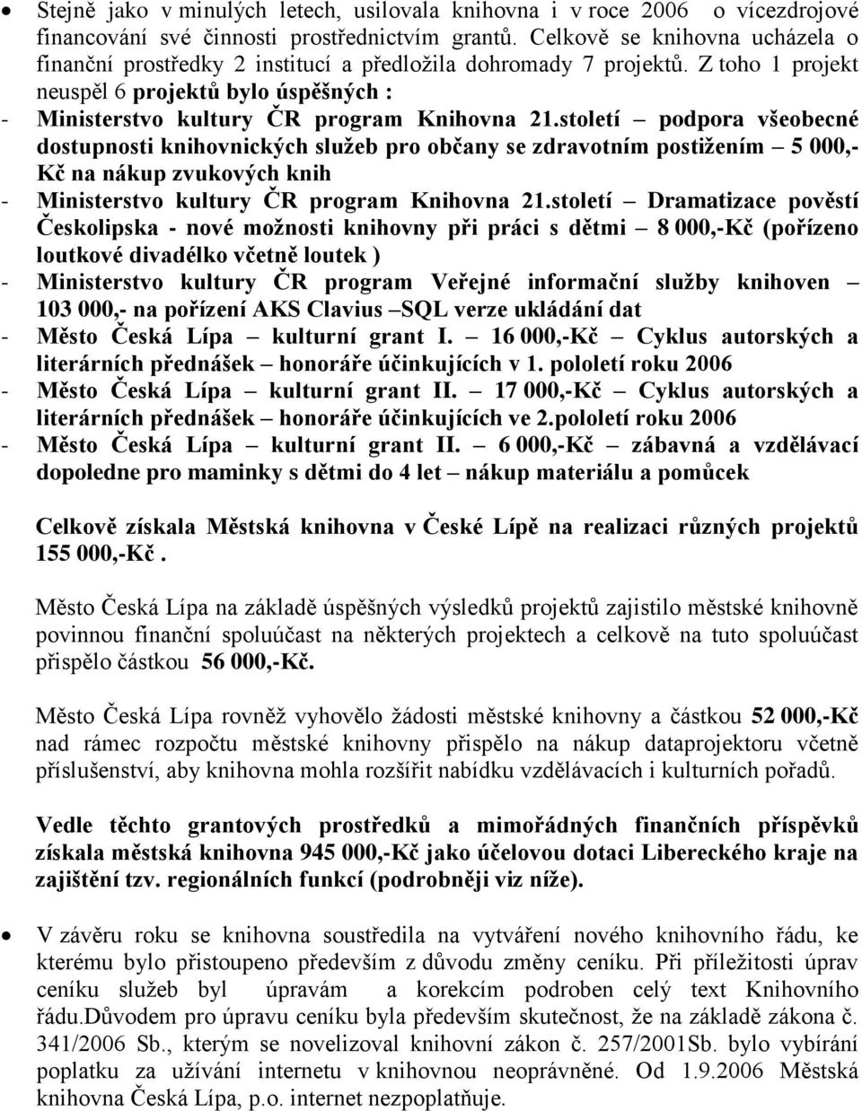 století podpora všeobecné dostupnosti knihovnických služeb pro občany se zdravotním postižením 5 000,- Kč na nákup zvukových knih - Ministerstvo kultury ČR program Knihovna 21.