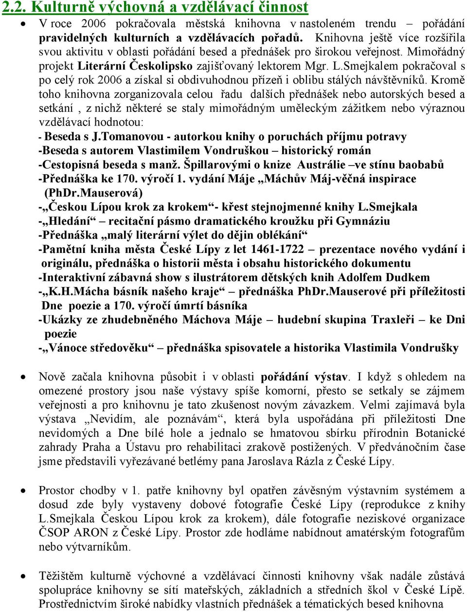 terární Českolipsko zajišťovaný lektorem Mgr. L.Smejkalem pokračoval s po celý rok 2006 a získal si obdivuhodnou přízeň i oblibu stálých návštěvníků.