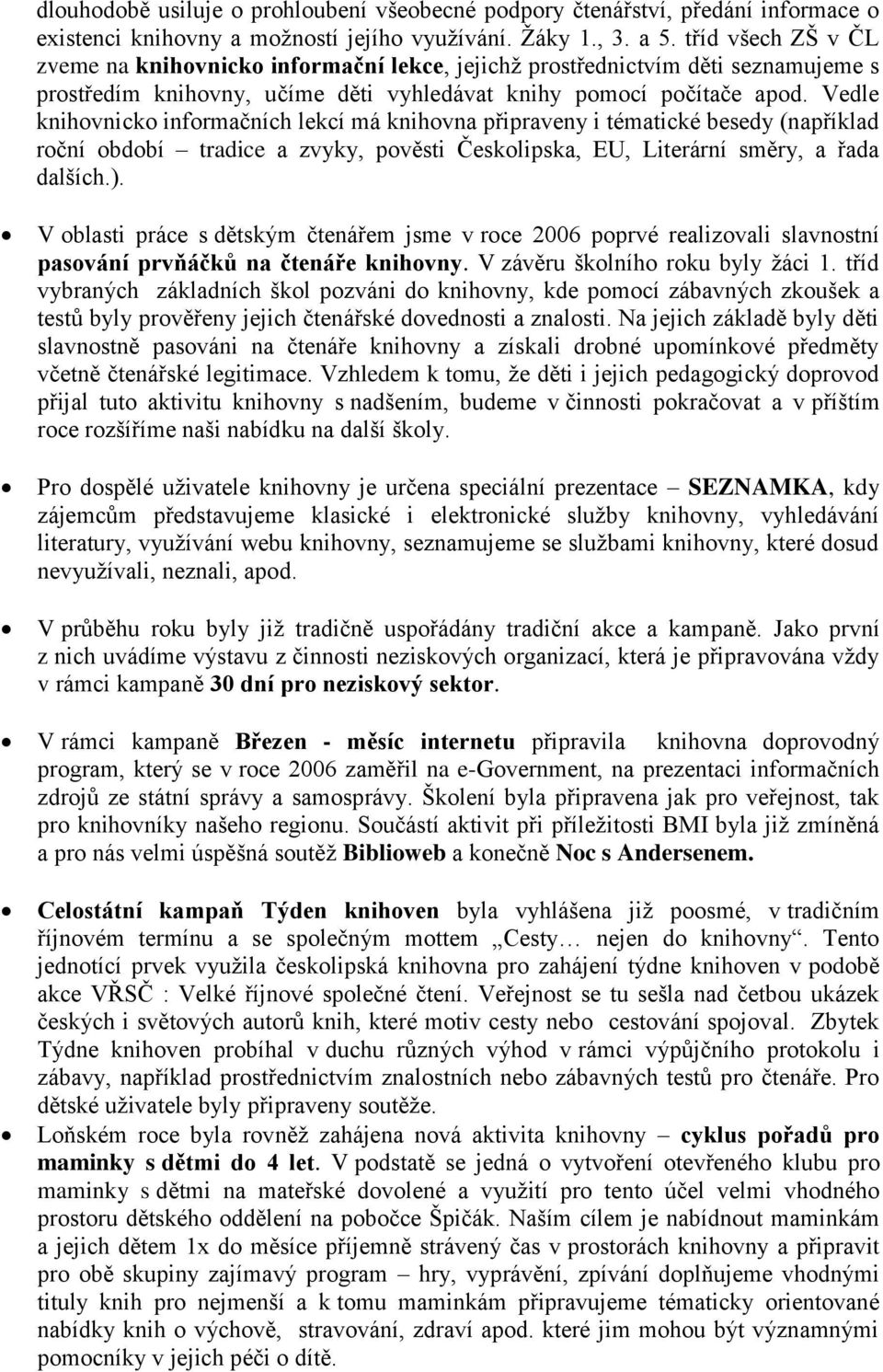 Vedle knihovnicko informačních lekcí má knihovna připraveny i tématické besedy (například roční období tradice a zvyky, pověsti Českolipska, EU, Literární směry, a řada dalších.).