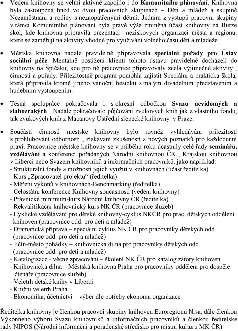 se zaměřují na aktivity vhodné pro využívání volného času dětí a mládeže. Městská knihovna nadále pravidelně připravovala speciální pořady pro Ústav sociální péče.