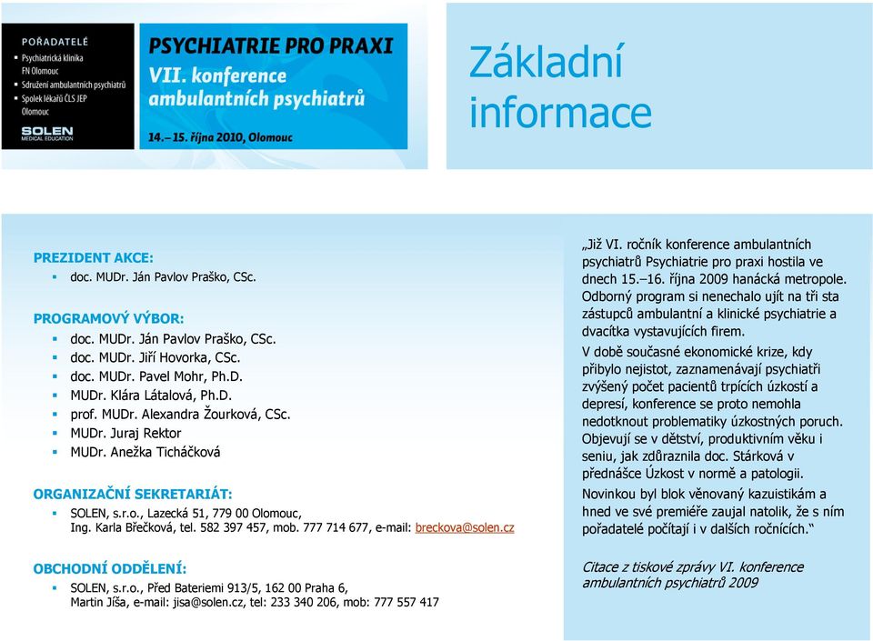 777 714 677, e-mail: breckova@solen.cz Již VI. ročník konference ambulantních psychiatrů Psychiatrie pro praxi hostila ve dnech 15. 16. října 2009 hanácká metropole.
