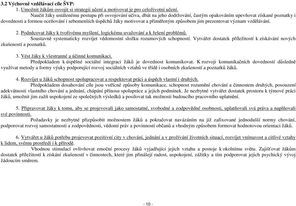 přiměřeným způsobem jim prezentovat význam vzdělávání. 2. Podněcovat žáky k tvořivému myšlení, logickému uvažování a k řešení problémů.