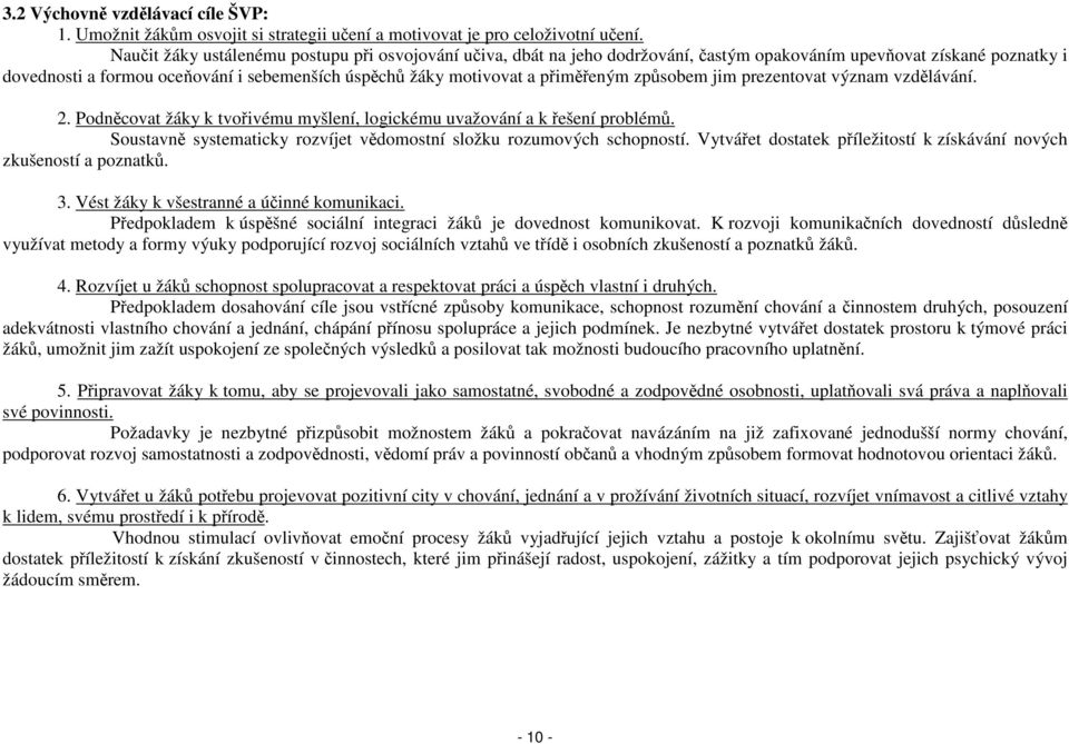 přiměřeným způsobem jim prezentovat význam vzdělávání. 2. Podněcovat žáky k tvořivému myšlení, logickému uvažování a k řešení problémů.