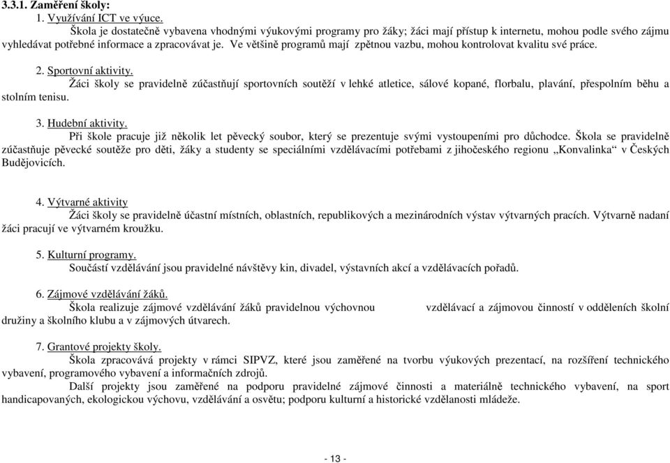 Ve většině programů mají zpětnou vazbu, mohou kontrolovat kvalitu své práce. 2. Sportovní aktivity.