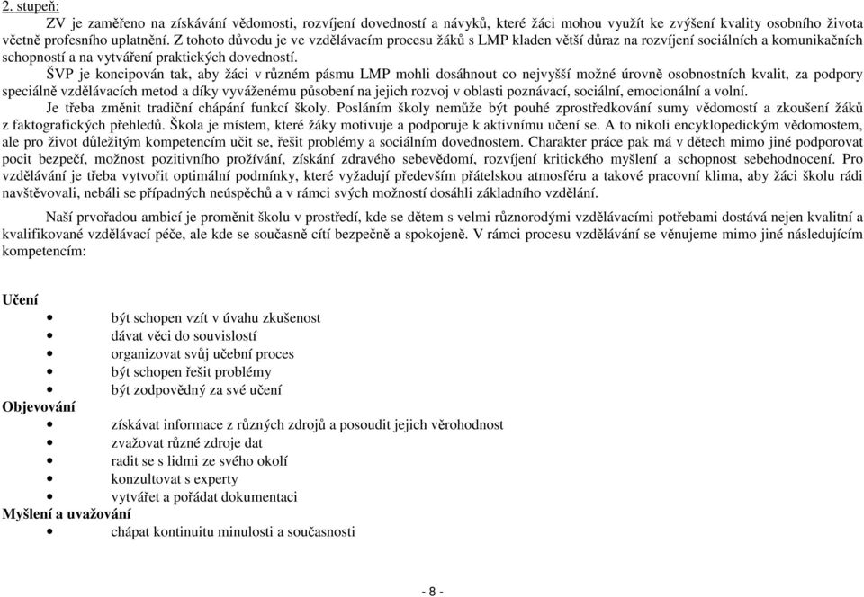 ŠVP je koncipován tak, aby žáci v různém pásmu LMP mohli dosáhnout co nejvyšší možné úrovně osobnostních kvalit, za podpory speciálně vzdělávacích metod a díky vyváženému působení na jejich rozvoj v