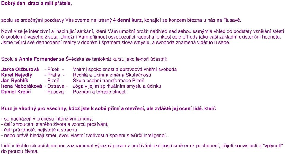 Umožní Vám přijmout osvobozující radost a lehkost celé přírody jako vaši základní existenční hodnotu.