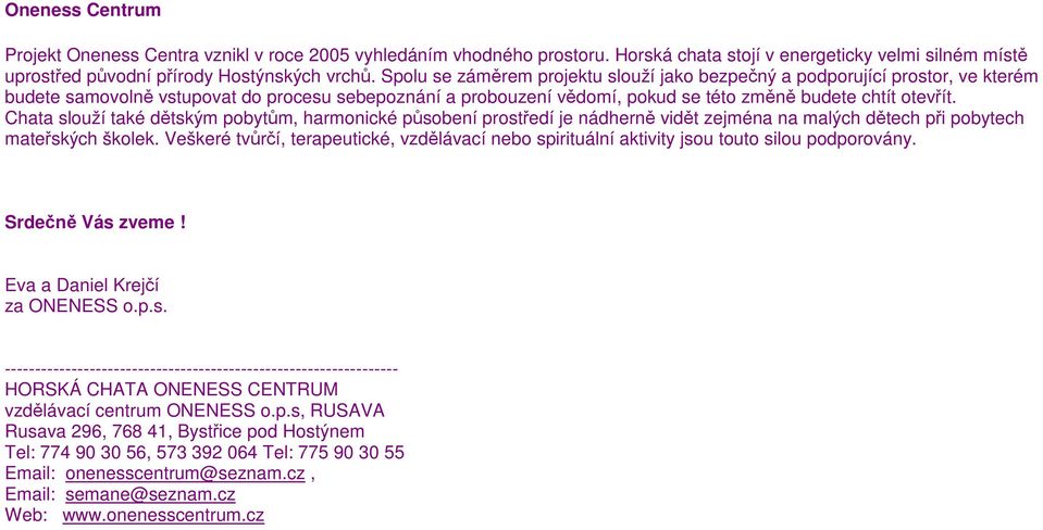 Chata slouží také dětským pobytům, harmonické působení prostředí je nádherně vidět zejména na malých dětech při pobytech mateřských školek.