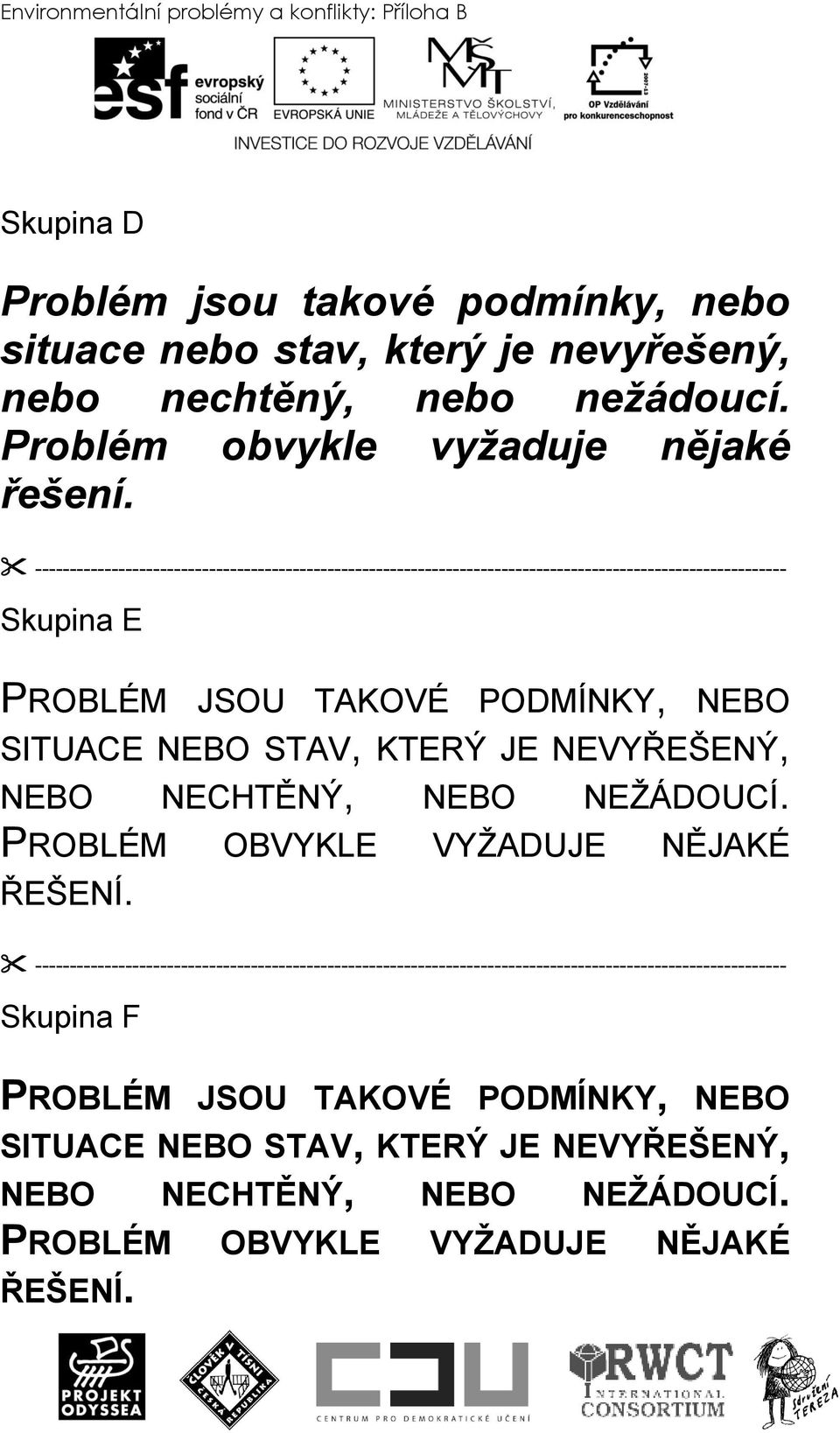 ------------------------------------------------------------------------------------------------------------ Skupina E PROBLÉM JSOU TAKOVÉ PODMÍNKY, NEBO SITUACE NEBO STAV, KTERÝ JE