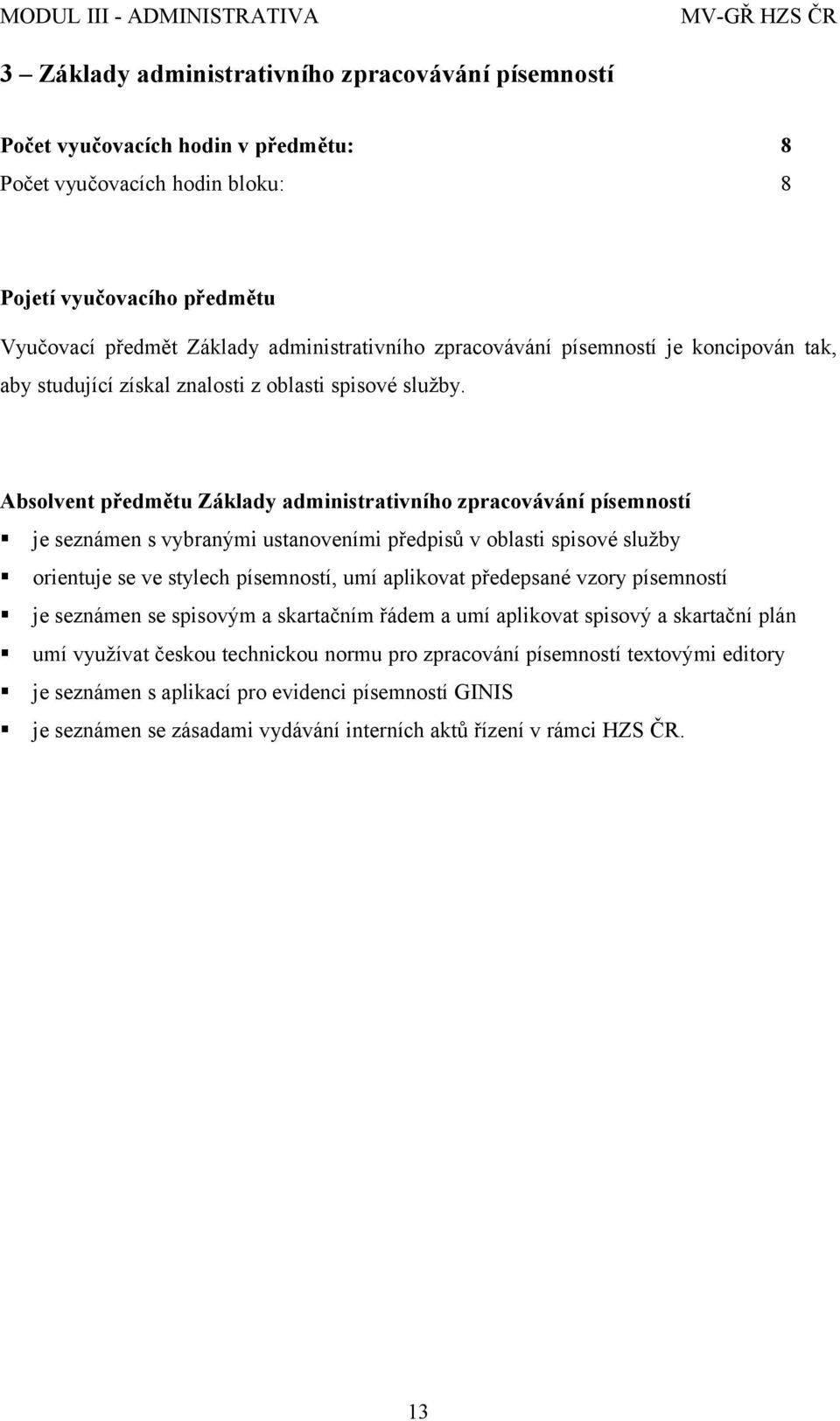 Absolvent předmětu Základy administrativního zpracovávání písemností je seznámen s vybranými ustanoveními předpisů v oblasti spisové služby orientuje se ve stylech písemností, umí aplikovat