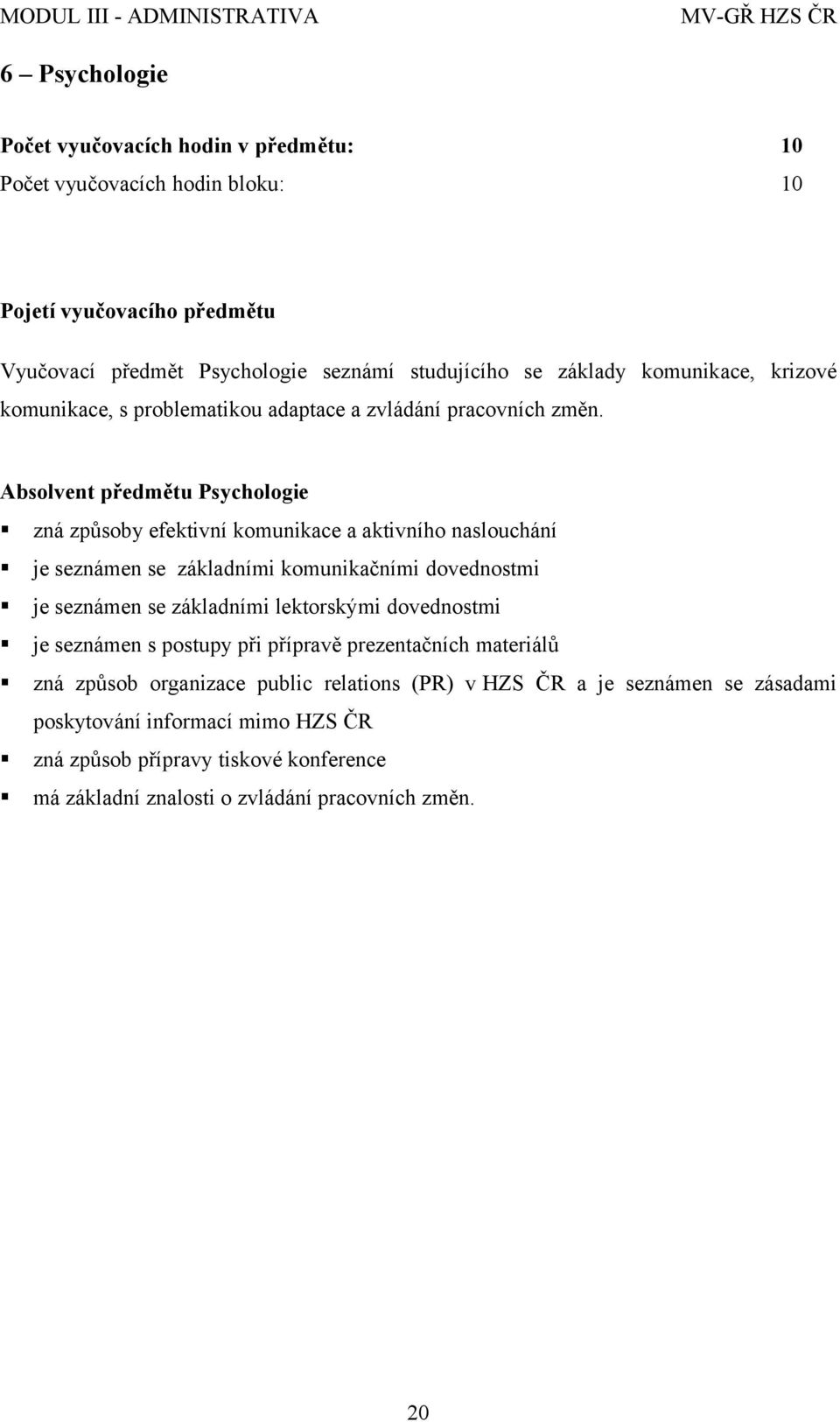 Absolvent předmětu Psychologie zná způsoby efektivní komunikace a aktivního naslouchání je seznámen se základními komunikačními dovednostmi je seznámen se základními lektorskými