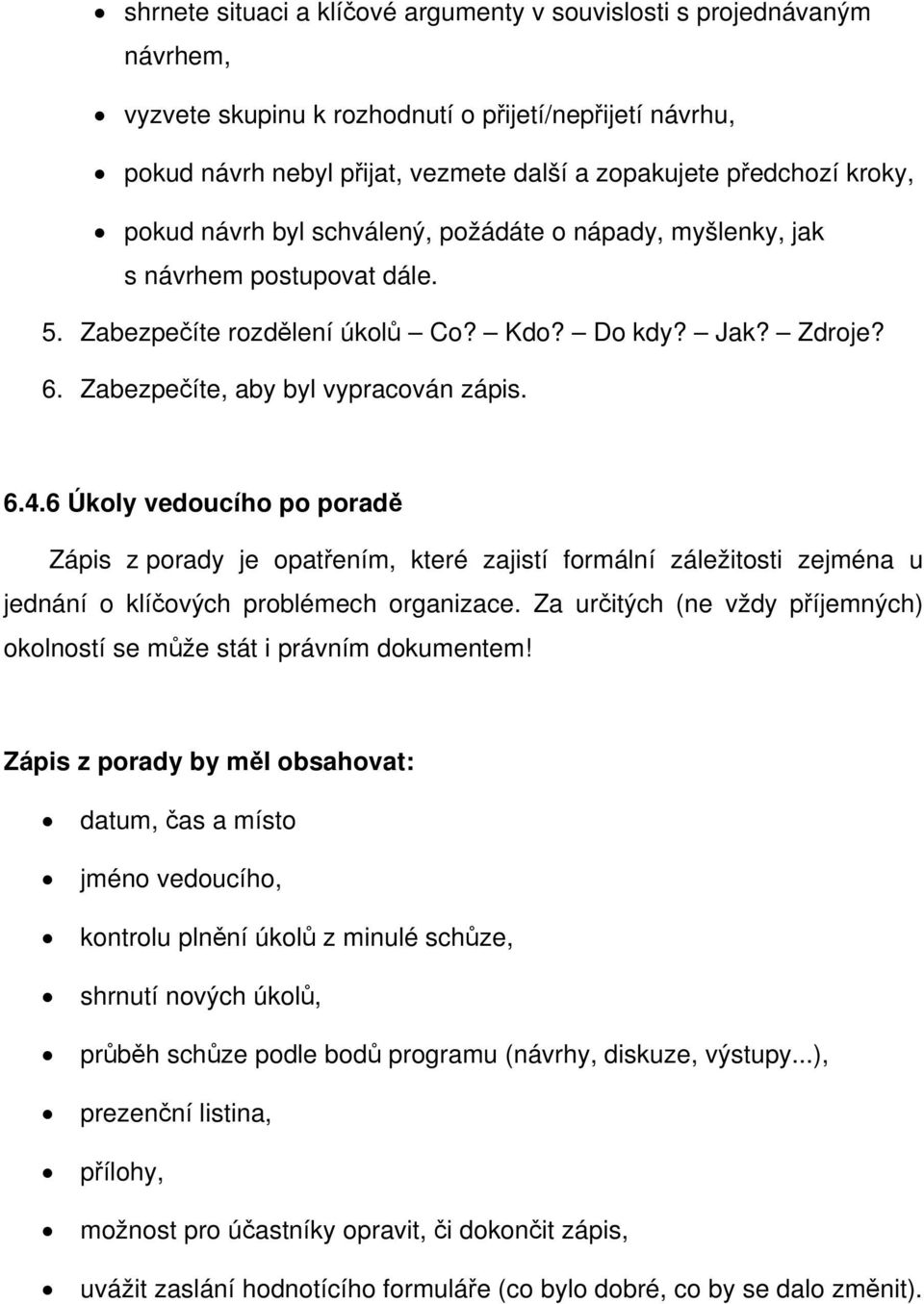 6 Úkoly vedoucího po poradě Zápis z porady je opatřením, které zajistí formální záležitosti zejména u jednání o klíčových problémech organizace.