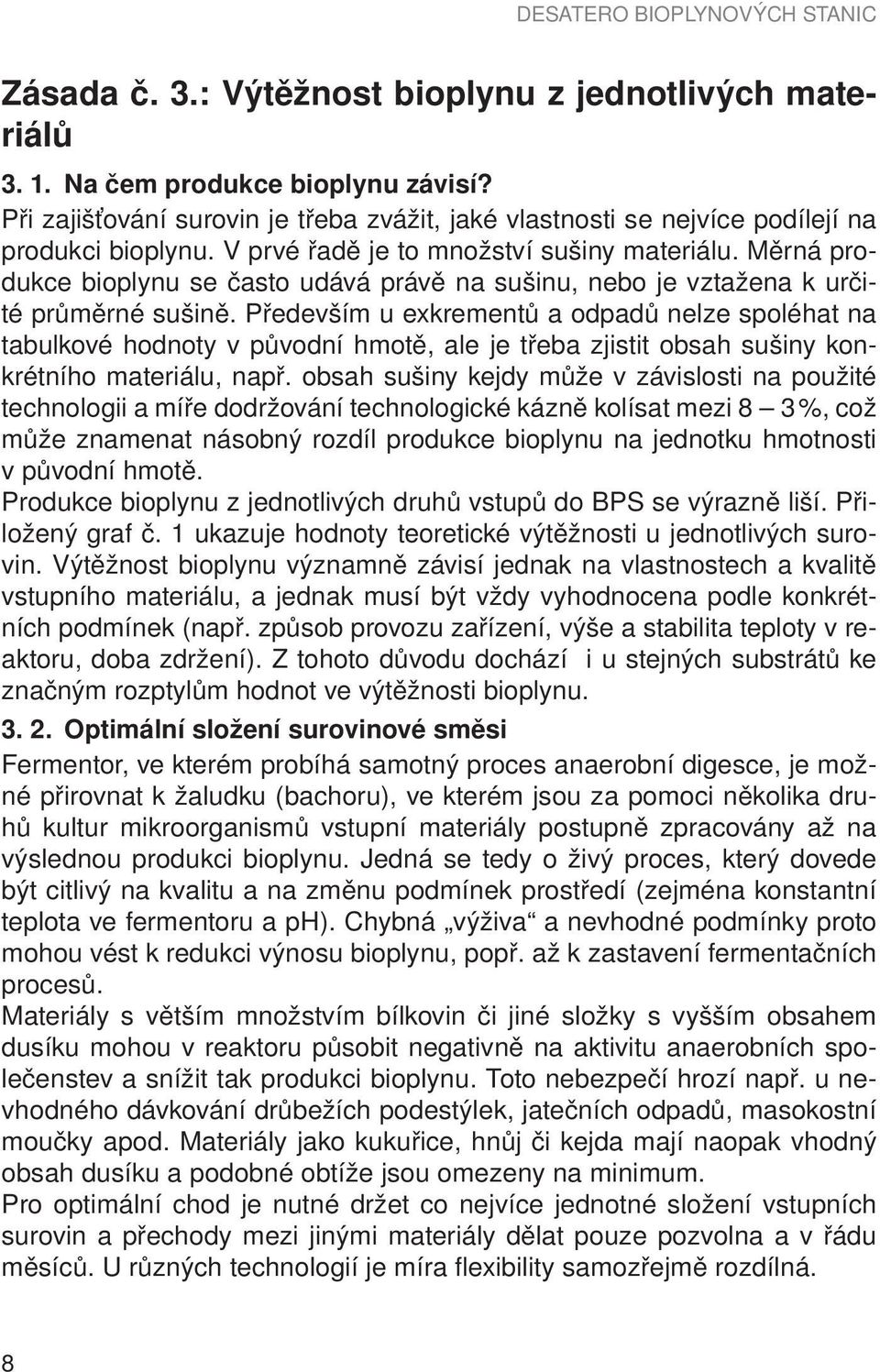 Především u exkrementů a odpadů nelze spoléhat na tabulkové hodnoty v původní hmotě, ale je třeba zjistit obsah sušiny konkrétního materiálu, např.