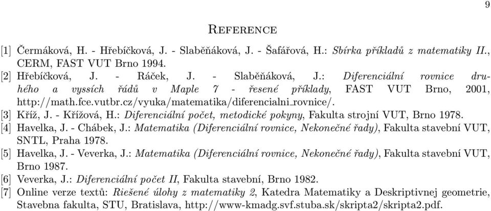 : Matematika (Diferenciální rovnice, Nekonečné řad), Fakulta stavební VUT, SNTL, Praha 1978. [5] Havelka, J. - Veverka, J.