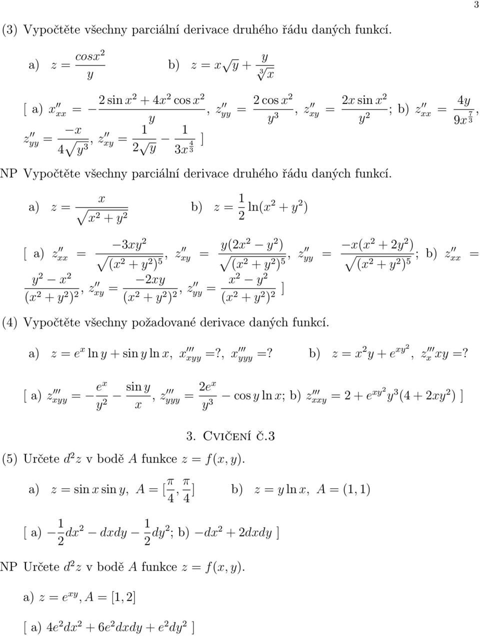 a) z = x x2 + 2 b) z = 1 2 ln(x2 + 2 ) 2x sin x2 2 ; b) z xx = 4 9x 7 3, [ a) z xx = 2 x 2 (x 2 + 2 ) 2, z x = 3x 2 (x2 + 2 ), 5 z x = (2x2 2 ) (x2 + 2 ), 5 z = x(x2 + 2 2 ) ; b) (x2 + 2 z ) 5 2x (x