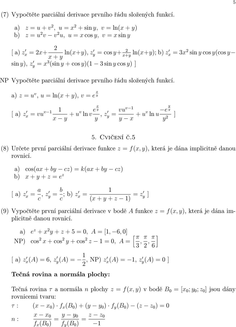 cos ) ] NP Vpočtěte parciální derivace prvního řádu složených funkcí. a) z = u v, u = ln(x + ), v = e x [ a) z x = vu v 1 1 x + uv ln v e x, z = vuv 1 x + uv ln u e ] 2 5. Cvičení č.