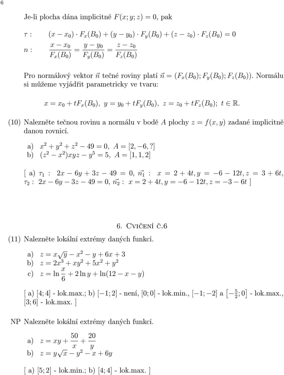 (10) Nalezněte tečnou rovinu a normálu v bodě A ploch z = f(x, ) zadané implicitně danou rovnicí. a) x 2 + 2 + z 2 49 = 0, A = [2, 6,?