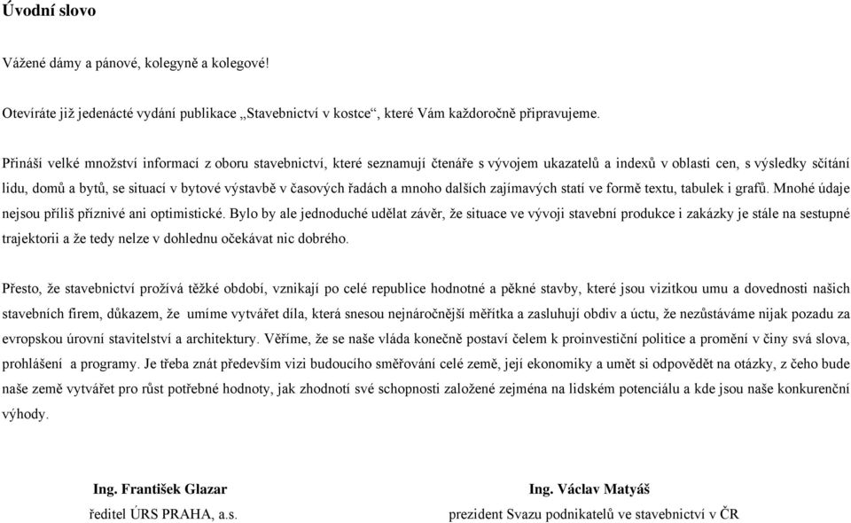 časových řadách a mnoho dalších zajímavých statí ve formě textu, tabulek i grafů. Mnohé údaje nejsou příliš příznivé ani optimistické.