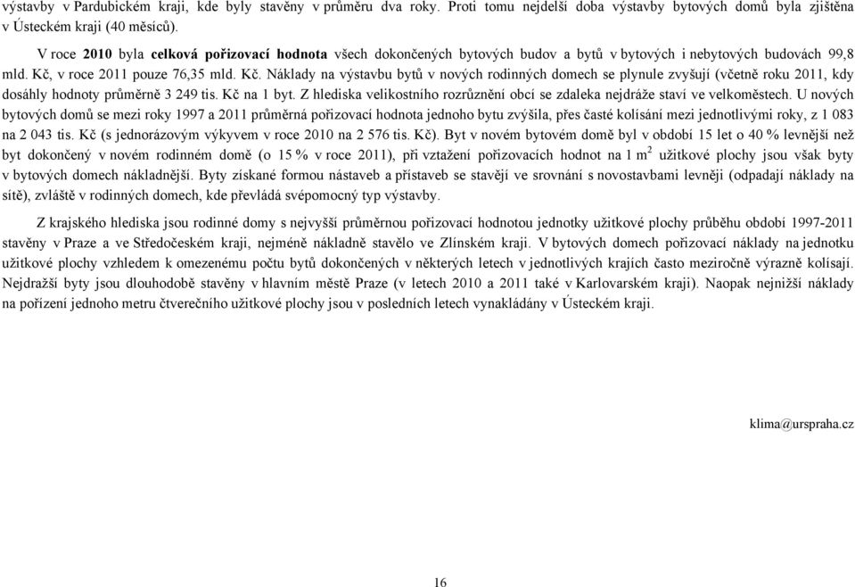 v roce 2011 pouze 76,35 mld. Kč. Náklady na výstavbu bytů v nových rodinných domech se plynule zvyšují (včetně roku 2011, kdy dosáhly hodnoty průměrně 3 249 tis. Kč na 1 byt.