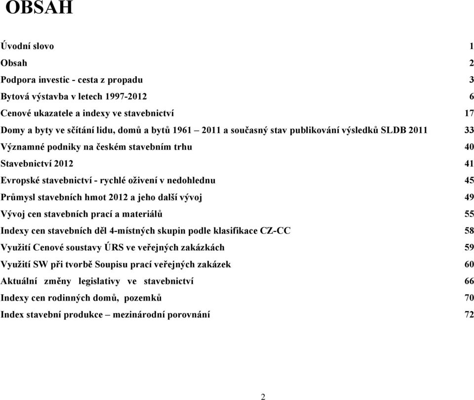 hmot 2012 a jeho další vývoj 49 Vývoj cen stavebních prací a materiálů 55 Indexy cen stavebních děl 4-místných skupin podle klasifikace CZ-CC 58 Využití Cenové soustavy ÚRS ve veřejných