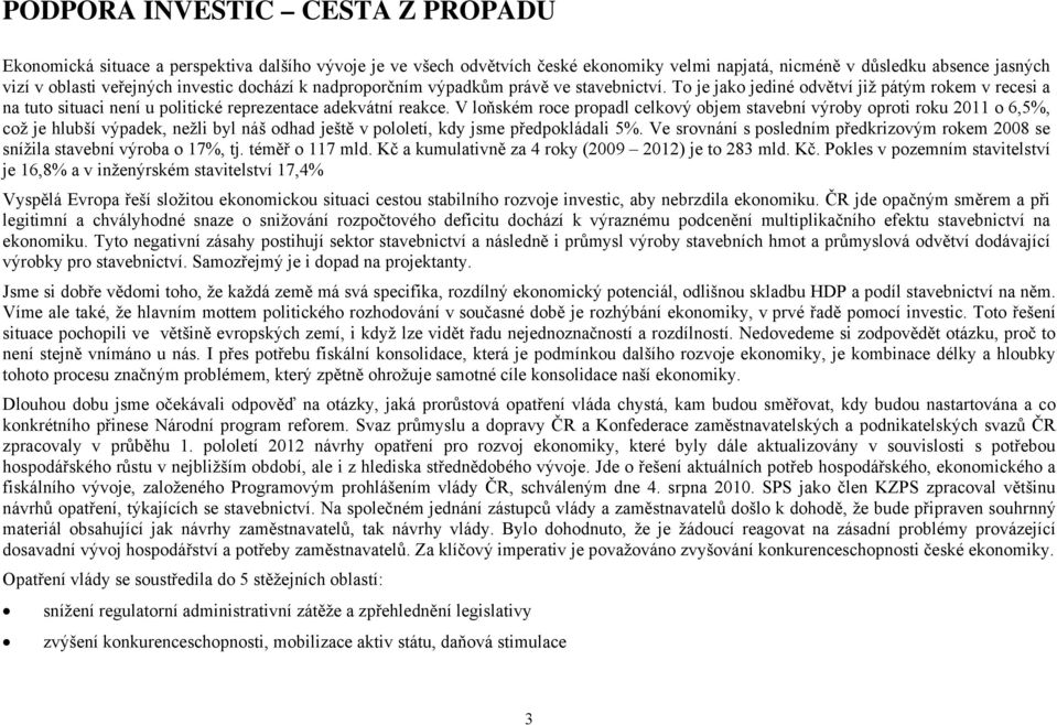 V loňském roce propadl celkový objem stavební výroby oproti roku 2011 o 6,5%, což je hlubší výpadek, nežli byl náš odhad ještě v pololetí, kdy jsme předpokládali 5%.