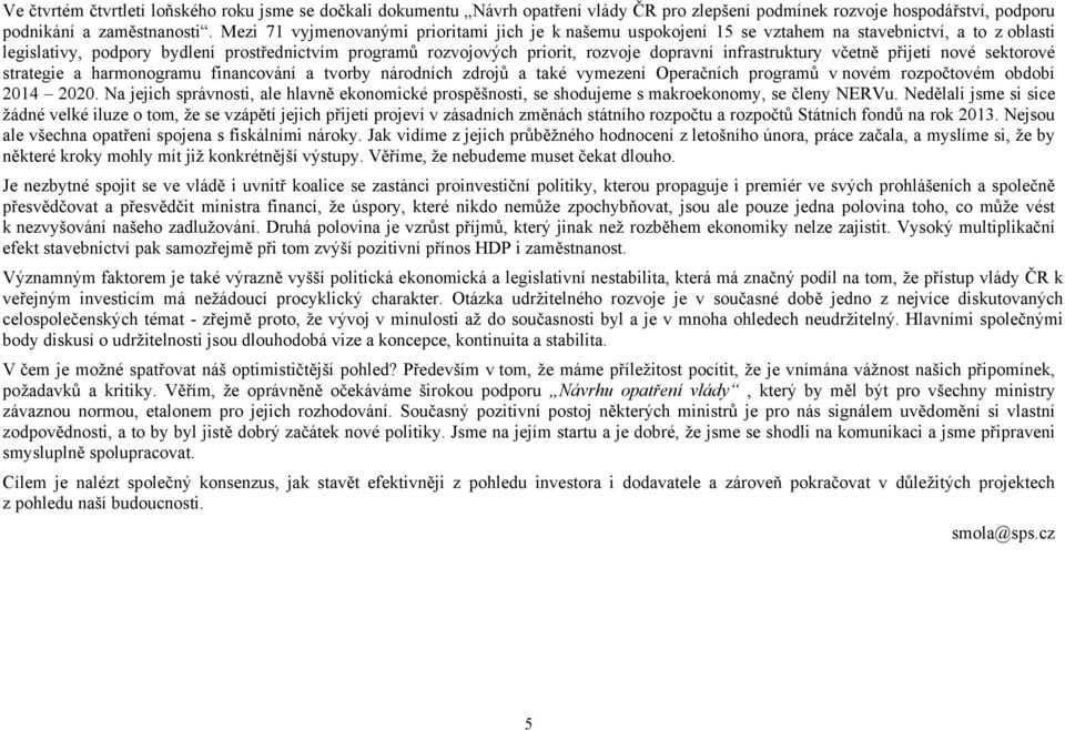 infrastruktury včetně přijetí nové sektorové strategie a harmonogramu financování a tvorby národních zdrojů a také vymezení Operačních programů v novém rozpočtovém období 2014 2020.