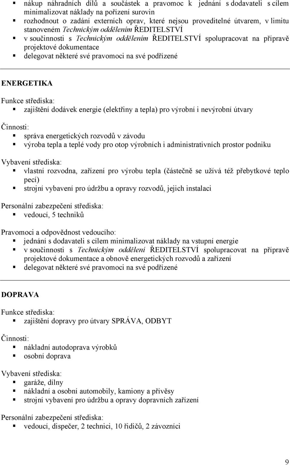 pro výrobní i nevýrobní útvary správa energetických rozvodů v závodu výroba tepla a teplé vody pro otop výrobních i administrativních prostor podniku vlastní rozvodna, zařízení pro výrobu tepla