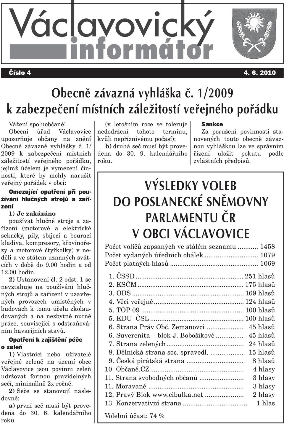 1/ 2009 k zabezpeèení místních záležitostí veøejného poøádku, jejímž úèelem je vymezení èinností, které by mohly narušit veøejný poøádek v obci: Omezující opatøení pøi používání hluèných strojù a