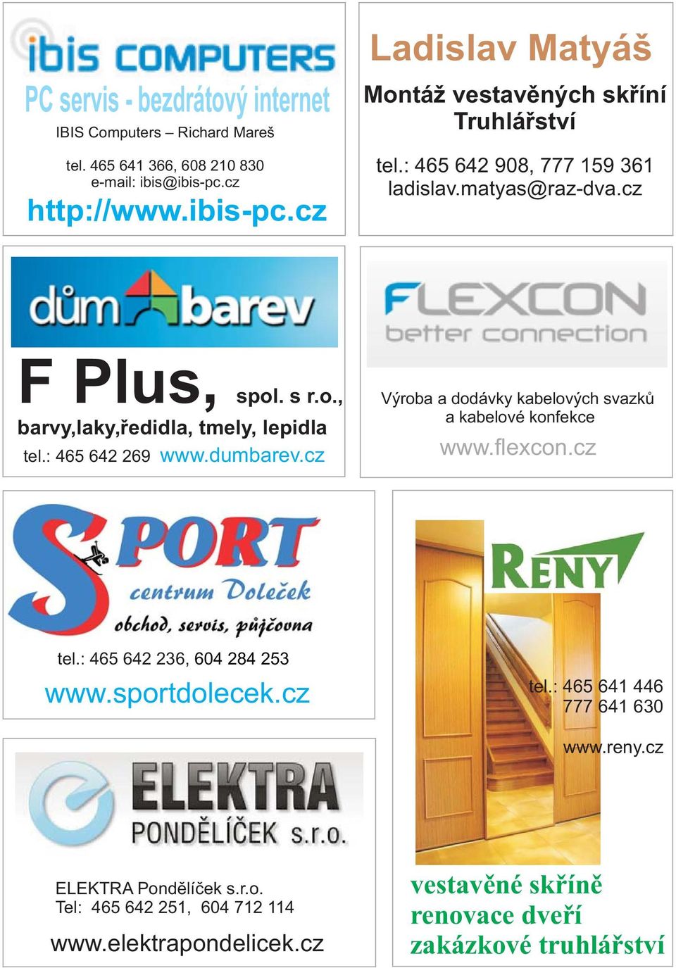 : 465 642 269 www.dumbarev.cz Výroba a dodávky kabelových svazků a kabelové konfekce www.flexcon.cz tel.: 465 642 236, 604 284 253 www.sportdolecek.cz tel.: 465 641 446 777 641 630 www.