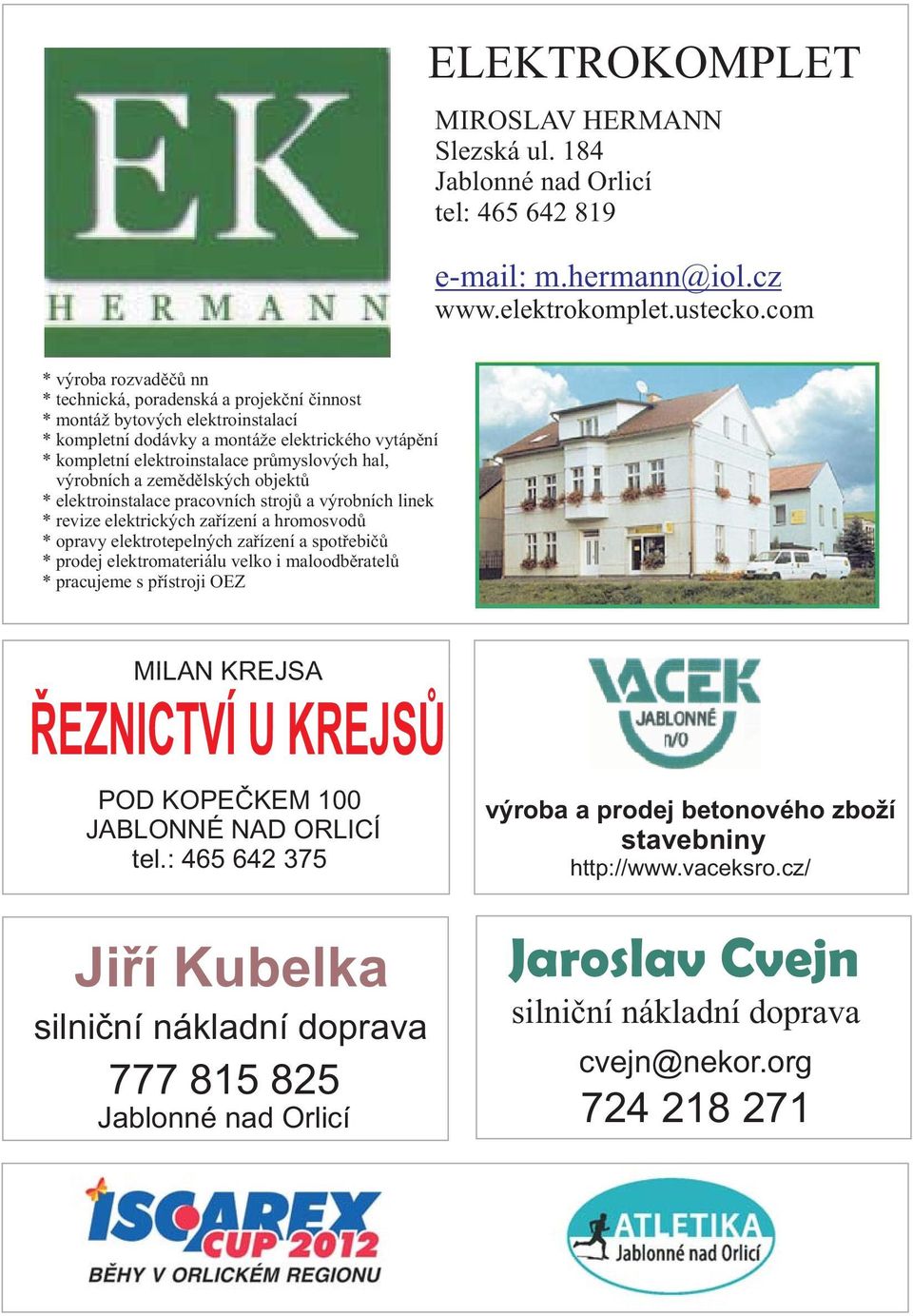 hal, výrobních a zemědělských objektů * elektroinstalace pracovních strojů a výrobních linek * revize elektrických zařízení a hromosvodů * opravy elektrotepelných zařízení a spotřebičů * prodej