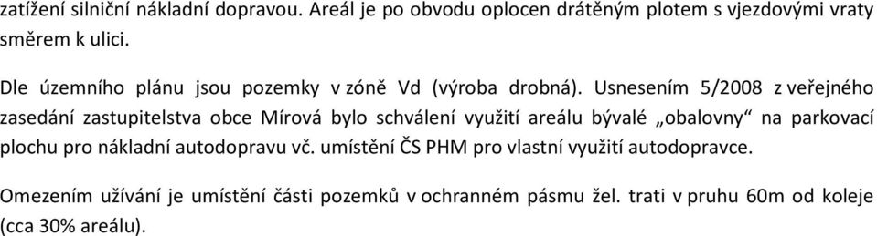 Usnesením 5/2008 z veřejného zasedání zastupitelstva obce Mírová bylo schválení využití areálu bývalé obalovny na parkovací