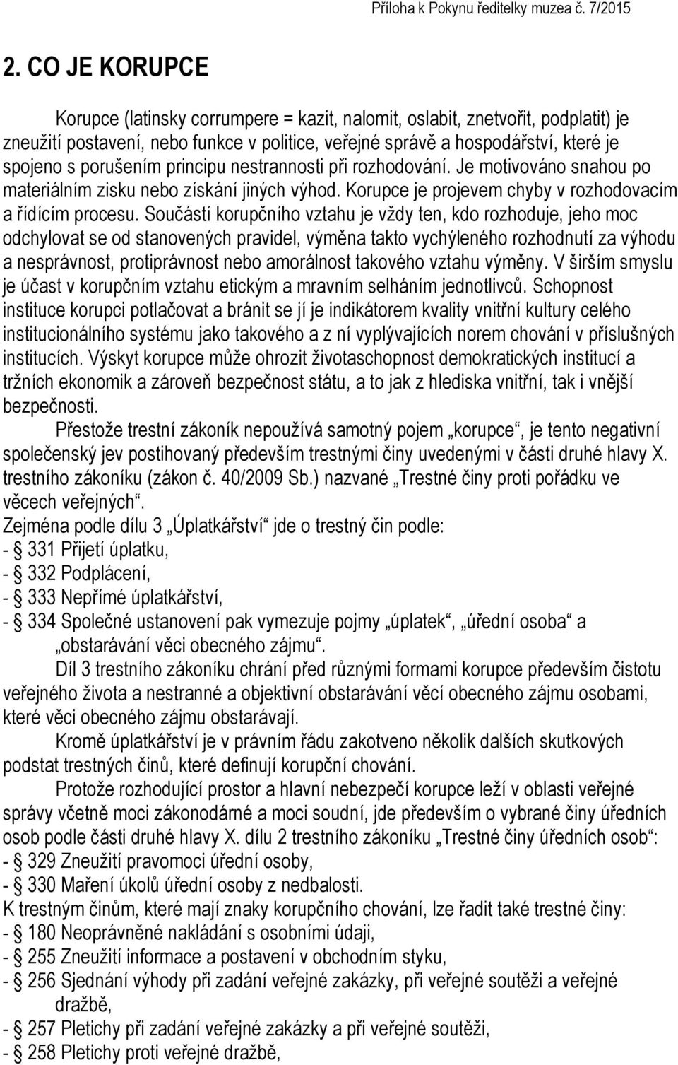 Součástí korupčního vztahu je vždy ten, kdo rozhoduje, jeho moc odchylovat se od stanovených pravidel, výměna takto vychýleného rozhodnutí za výhodu a nesprávnost, protiprávnost nebo amorálnost