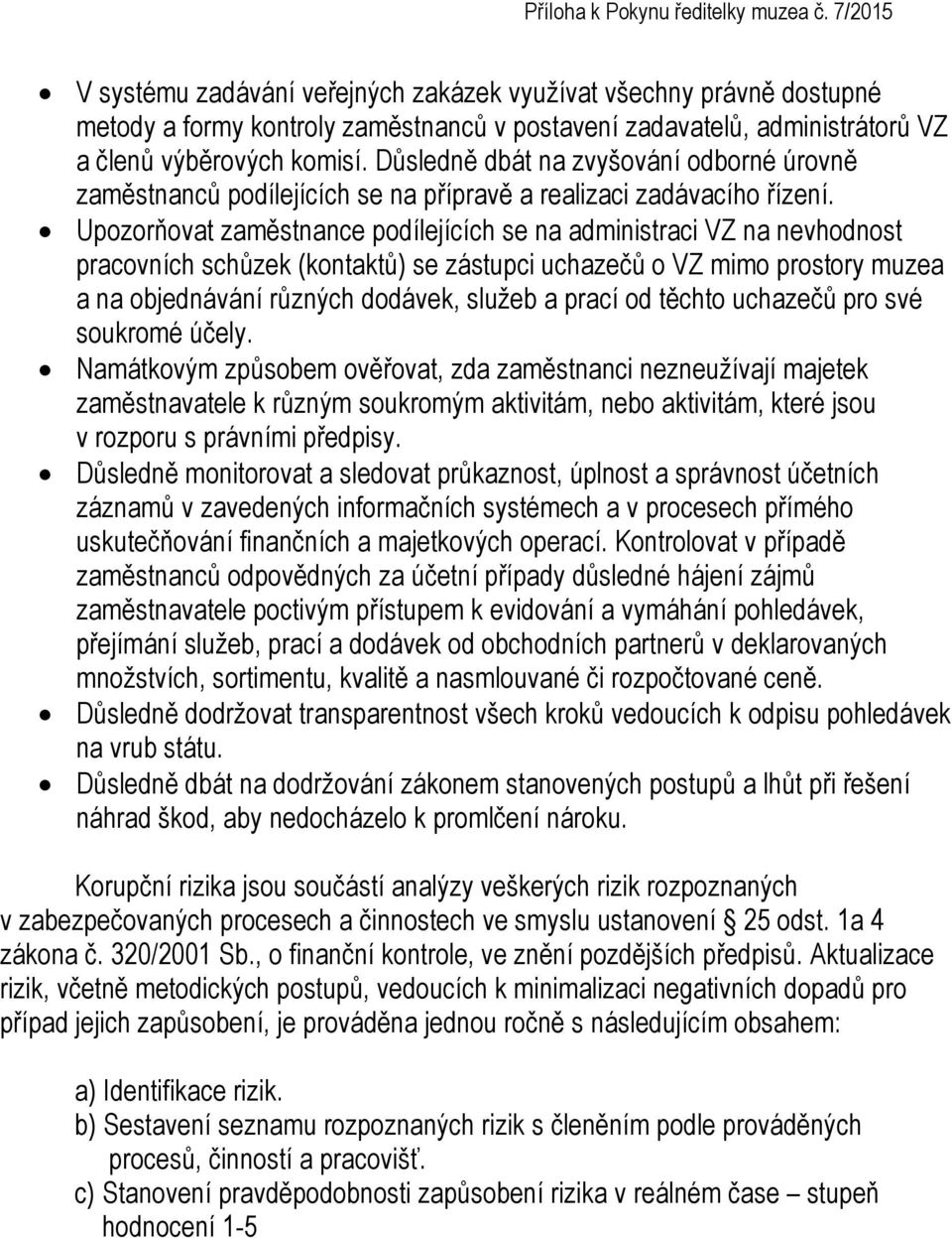 Upozorňovat zaměstnance podílejících se na administraci VZ na nevhodnost pracovních schůzek (kontaktů) se zástupci uchazečů o VZ mimo prostory muzea a na objednávání různých dodávek, služeb a prací