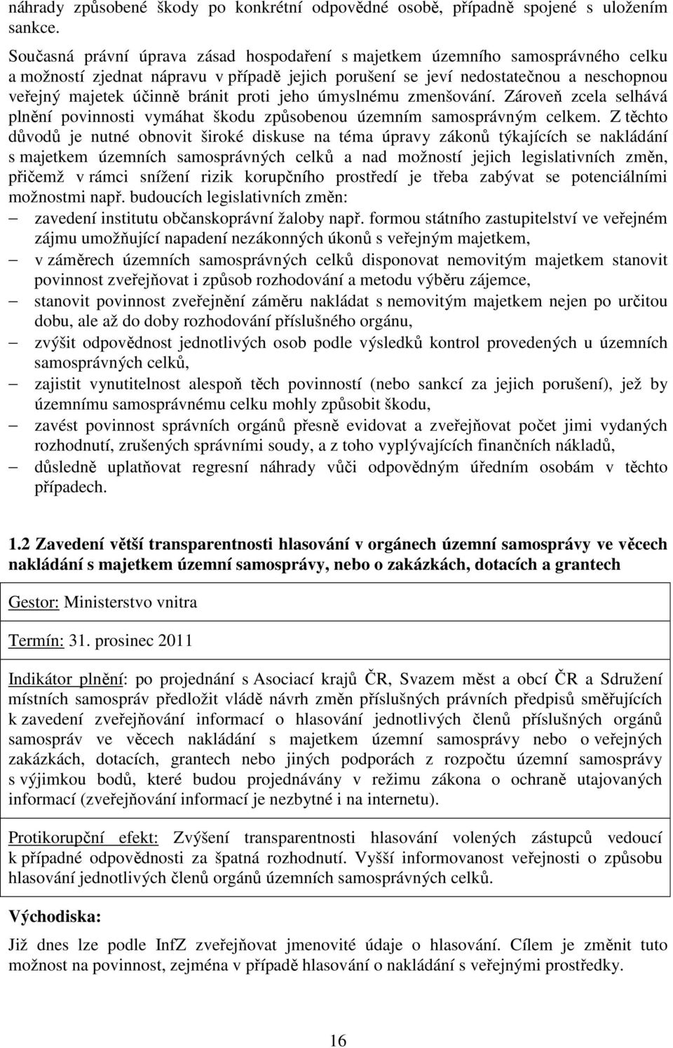 proti jeho úmyslnému zmenšování. Zároveň zcela selhává plnění povinnosti vymáhat škodu způsobenou územním samosprávným celkem.