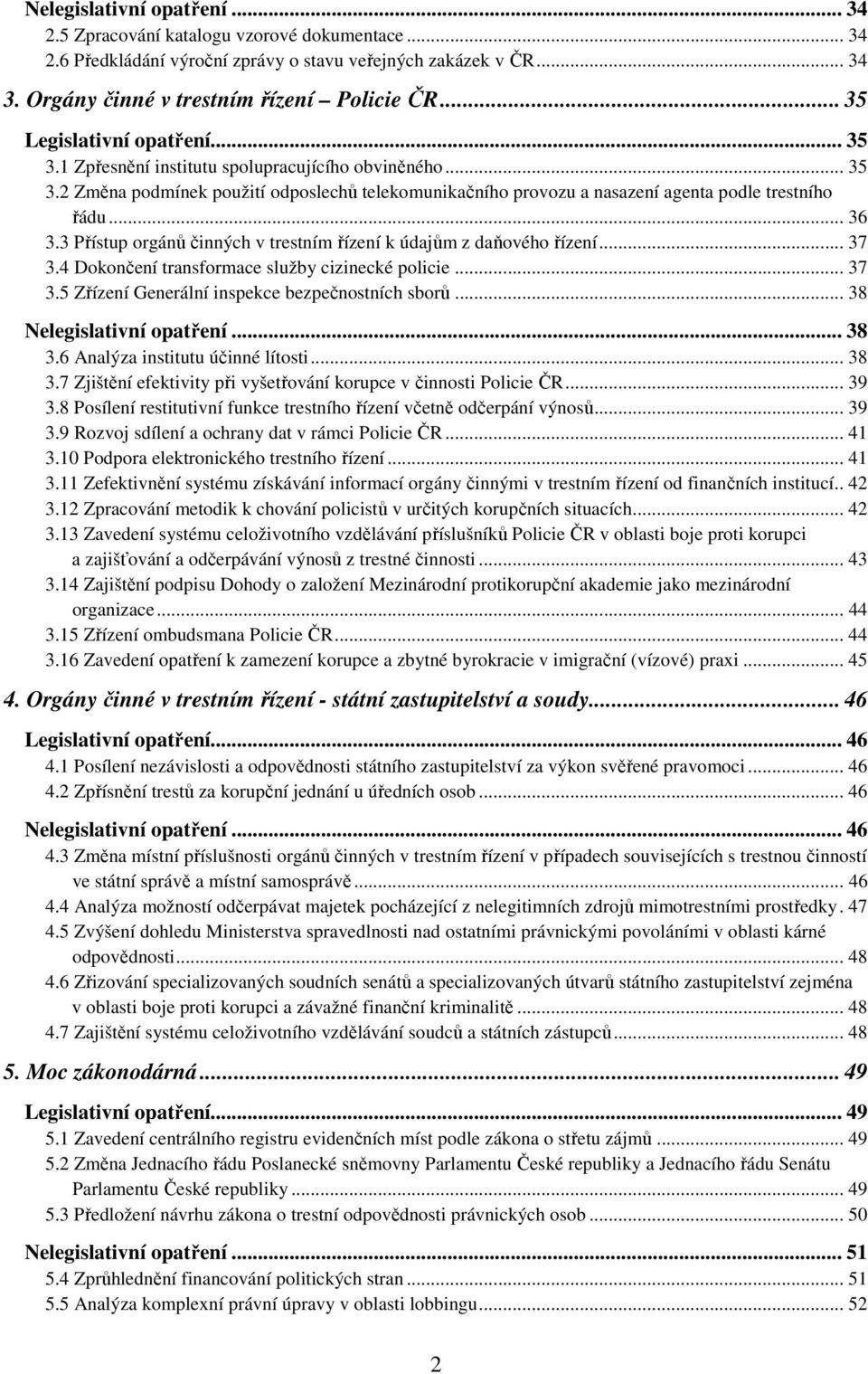 .. 36 3.3 Přístup orgánů činných v trestním řízení k údajům z daňového řízení... 37 3.4 Dokončení transformace služby cizinecké policie... 37 3.5 Zřízení Generální inspekce bezpečnostních sborů.