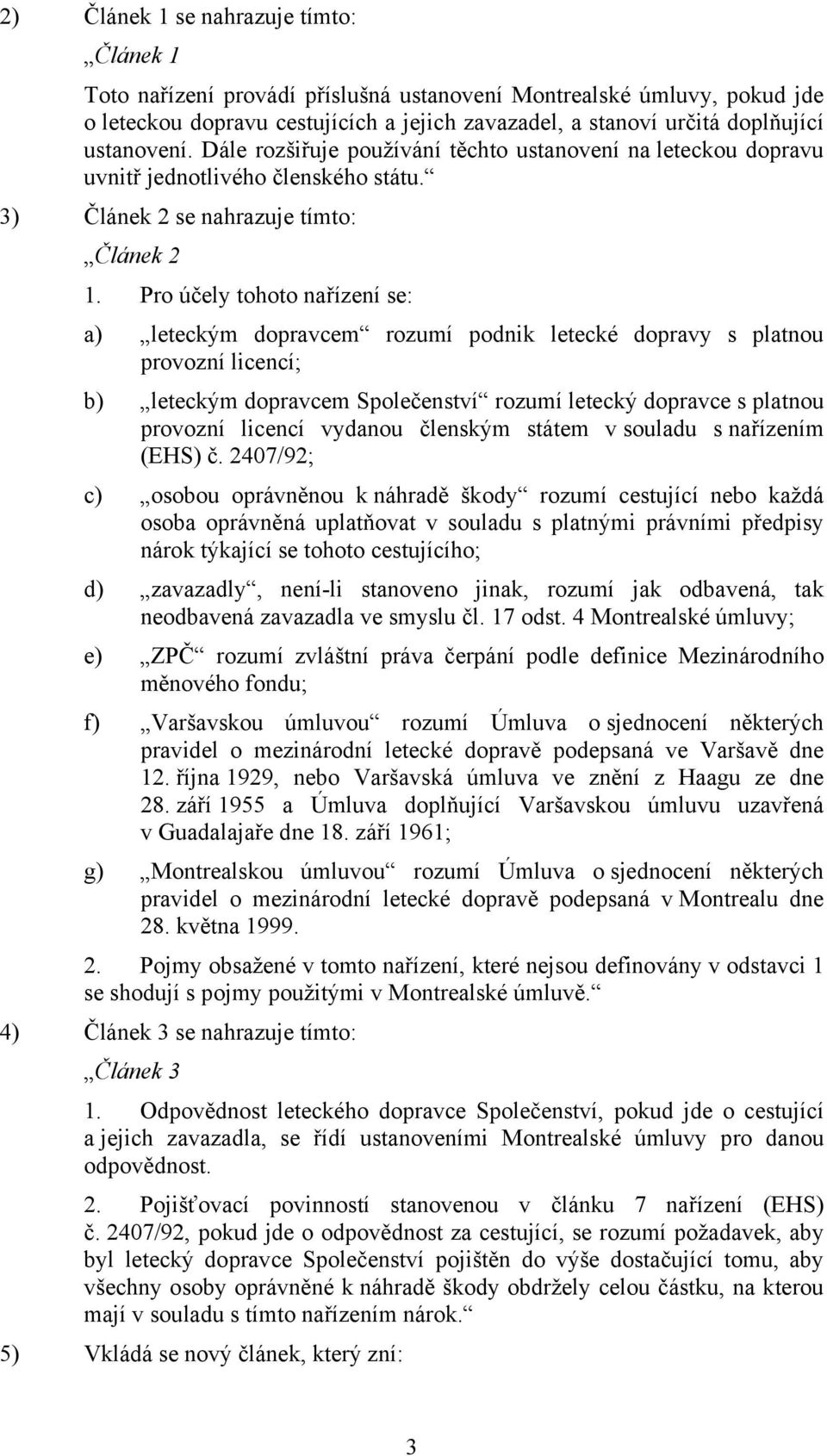 Pro účely tohoto nařízení se: a) leteckým dopravcem rozumí podnik letecké dopravy s platnou provozní licencí; b) leteckým dopravcem Společenství rozumí letecký dopravce s platnou provozní licencí