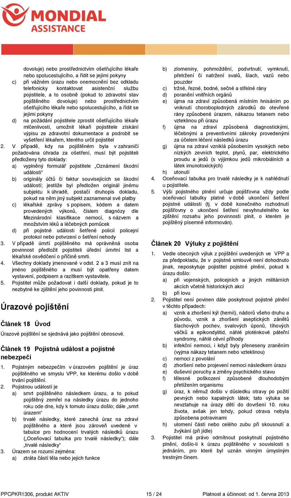 ošetřujícího lékaře mlčenlivosti, umožnit lékaři pojistitele získání výpisu ze zdravotní dokumentace a podrobit se vyšetření lékařem, kterého určil pojistitel 2.