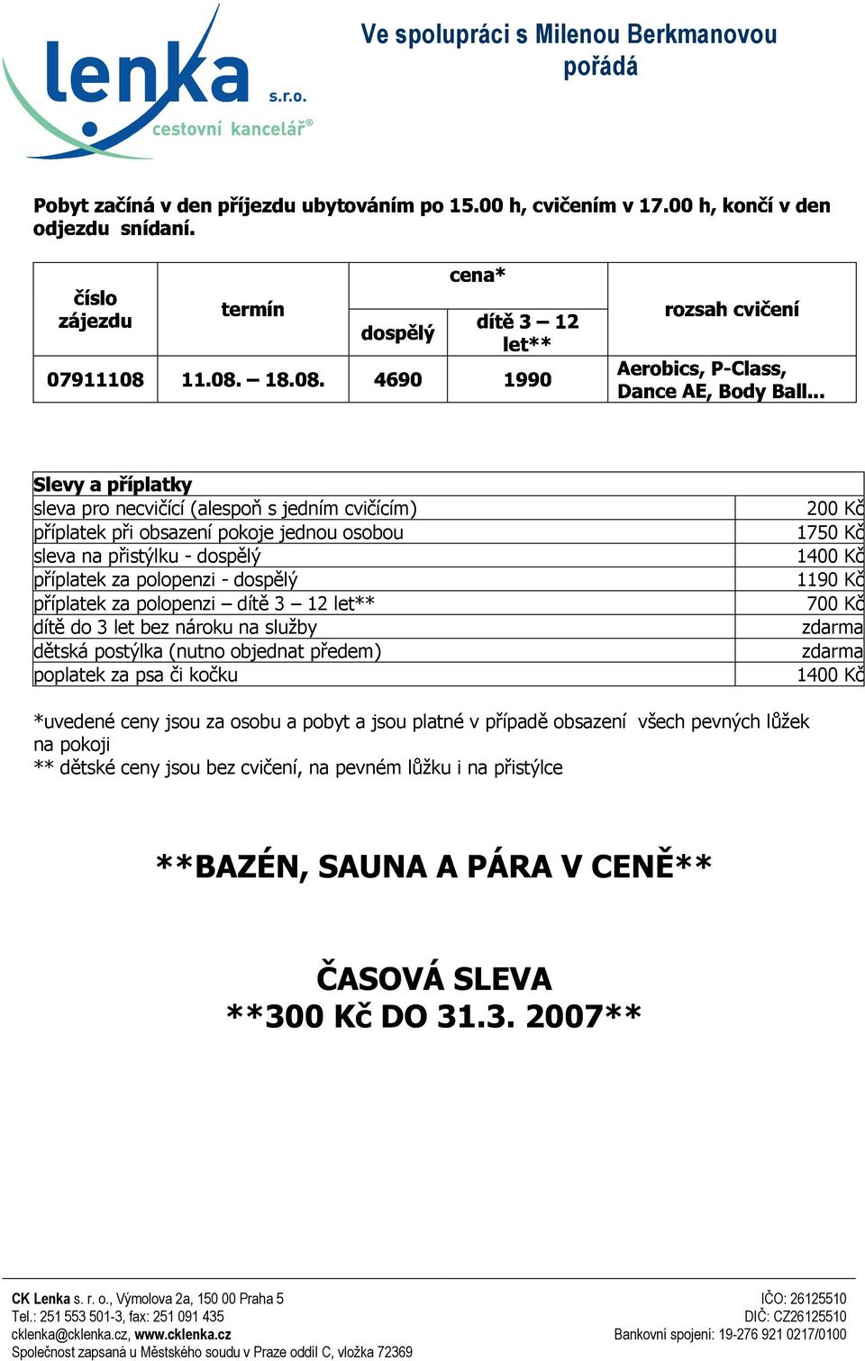 1400 Kč 1190 Kč 700 Kč 1400 Kč *uvedené ceny jsou za osobu a pobyt a jsou platné v případě