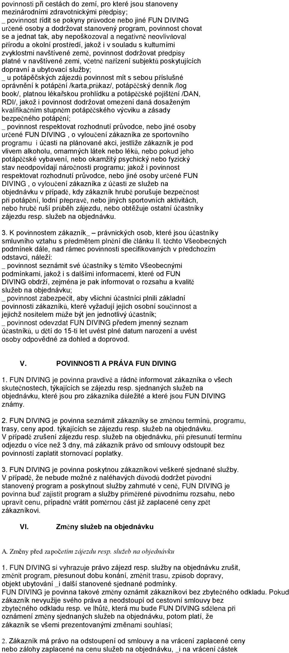 v navštívené zemi, včetně nařízení subjektů poskytujících dopravní a ubytovací služby; _ u potápěčských zájezdů povinnost mít s sebou příslušné oprávnění k potápění /karta,průkaz/, potápěčský denník