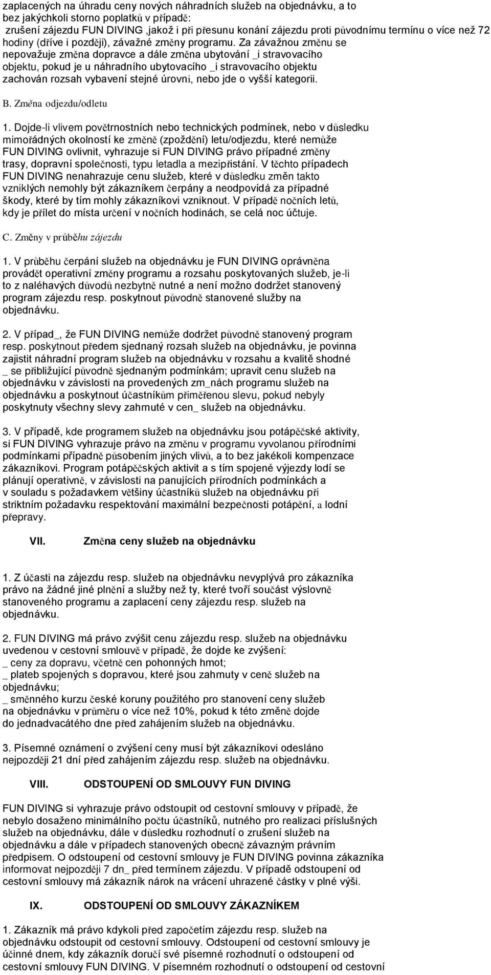 Za závažnou změnu se nepovažuje změna dopravce a dále změna ubytování _i stravovacího objektu, pokud je u náhradního ubytovacího _i stravovacího objektu zachován rozsah vybavení stejné úrovni, nebo